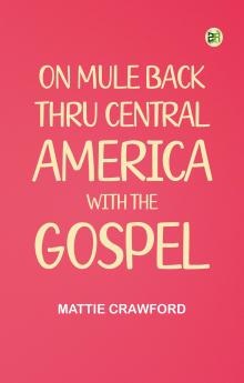 On Mule Back Thru Central America with the Gospel