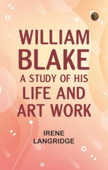 William Blake: A Study of His Life and Art Work