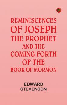 Reminiscences of Joseph the Prophet and the Coming Forth of the Book of Mormon