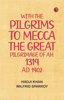 With the pilgrims to Mecca: The great pilgrimage of A.H. 1319; A.D. 1902