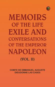 Memoirs of the life exile and conversations of the Emperor Napoleon. (Vol. II)