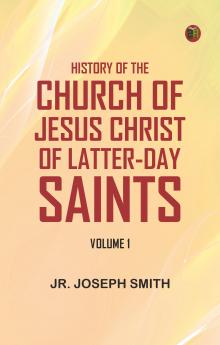History of the Church of Jesus Christ of Latter-Day Saints Volume 1