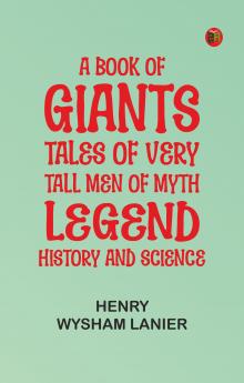 A Book of Giants: Tales of Very Tall Men of Myth Legend History and Science