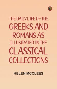 The daily life of the Greeks and Romans as illustrated in the classical collections