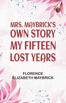 Mrs. Maybrick's Own Story: My Fifteen Lost Years