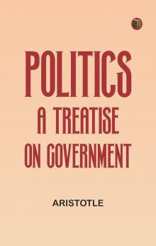 Politics: A Treatise on Government
