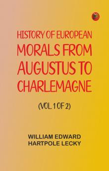 History of European Morals From Augustus to Charlemagne (Vol. 1 of 2)