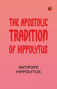 The Apostolic Tradition of Hippolytus