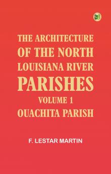 The Architecture of the North Louisiana River Parishes Volume 1: Ouachita Parish