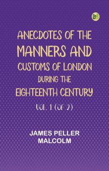 Anecdotes of the Manners and Customs of London during the Eighteenth Century; Vol. 1 (of 2)