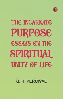 The Incarnate Purpose: Essays on the Spiritual Unity of Life