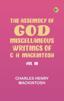 The Assembly of God. Miscellaneous Writings of C. H. Mackintosh vol. III