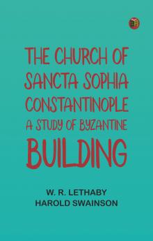 The Church of Sancta Sophia Constantinople: A Study of Byzantine Building
