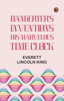Bangerter's Inventions; His Marvelous Time Clock