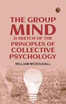 The Group Mind: A Sketch of the Principles of Collective Psychology