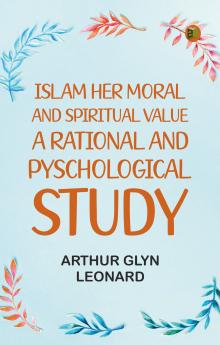 Islam Her Moral And Spiritual Value: A Rational And Pyschological Study