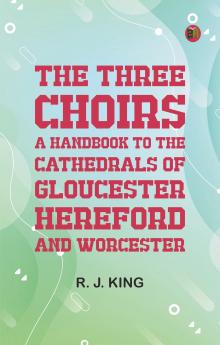 The Three Choirs: A Handbook to the Cathedrals of Gloucester Hereford and Worcester