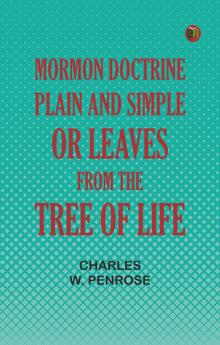 Mormon Doctrine Plain and Simple; Or Leaves from the Tree of Life