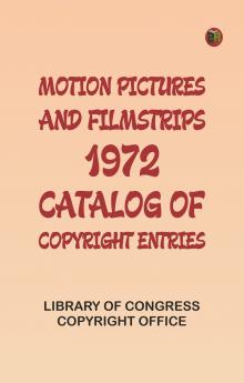 Motion Pictures and Filmstrips 1972: Catalog of Copyright Entries