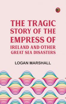 The Tragic Story of the Empress of Ireland and Other Great Sea Disasters
