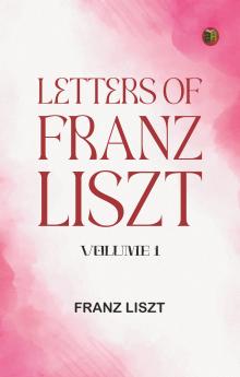Letters of Franz Liszt -- Volume 1