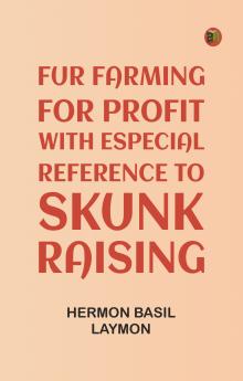 Fur Farming for Profit with Especial Reference to Skunk Raising