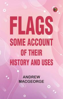 Flags: Some Account of their History and Uses