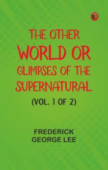 The Other World; or Glimpses of the Supernatural (Vol. 1 of 2)