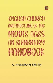 English Church Architecture of the Middle Ages: An Elementary Handbook