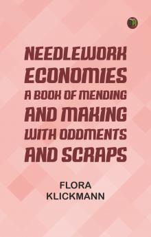 Needlework Economies: A Book of Mending and Making with Oddments and Scraps