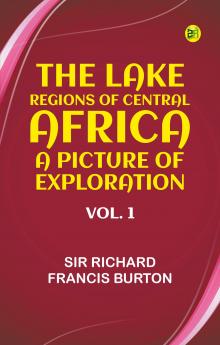 The Lake Regions of Central Africa: A Picture of Exploration Vol. 1