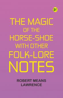 The Magic of the Horse-shoe with other folk-lore notes