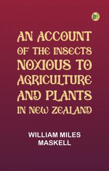 An Account of the Insects Noxious to Agriculture and Plants in New Zealand
