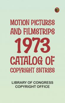 Motion Pictures and Filmstrips 1973: Catalog of Copyright Entries