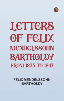 Letters of Felix Mendelssohn-Bartholdy from 1833 to 1847