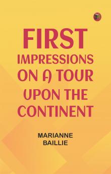 First Impressions on a Tour upon the Continent