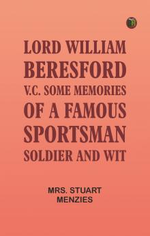 Lord William Beresford V.C. Some Memories of a Famous Sportsman Soldier and Wit