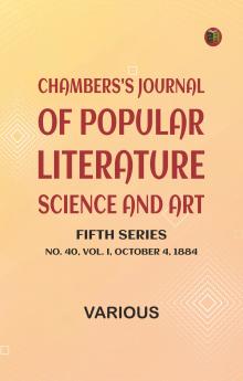 Chambers's Journal of Popular Literature Science and Art Fifth Series No. 40 Vol. I October 4 1884