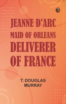 Jeanne d'Arc Maid of Orleans Deliverer of France