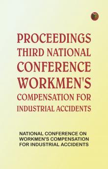 Proceedings Third National Conference Workmen's Compensation for Industrial Accidents