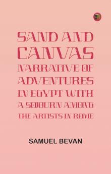 Sand and Canvas: Narrative of adventures in Egypt with a sojourn among the artists in Rome