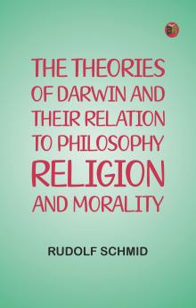 The Theories of Darwin and Their Relation to Philosophy Religion and Morality
