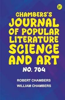 Chambers's Journal of Popular Literature Science and Art No. 704