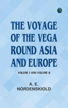 The Voyage of the Vega round Asia and Europe Volume I and Volume II
