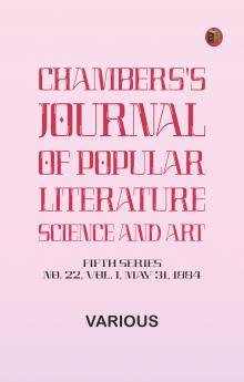 Chambers's Journal of Popular Literature Science and Art Fifth Series No. 22 Vol. I May 31 1884