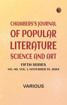 Chambers's Journal of Popular Literature Science and Art Fifth Series No. 46 Vol. I November 15 1884