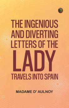 The Ingenious and Diverting Letters of the Lady ---- Travels into Spain