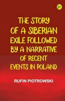 The Story of a Siberian Exile; Followed by a Narrative of Recent Events in Poland