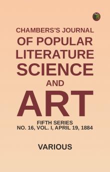 Chambers's Journal of Popular Literature Science and Art Fifth Series No. 16 Vol. I April 19 1884