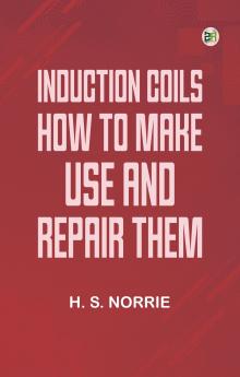 Induction Coils How to Make Use and Repair Them